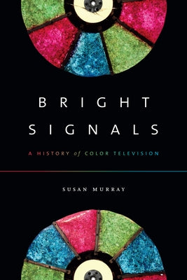 Bright Signals: A History of Color Television by Murray, Susan