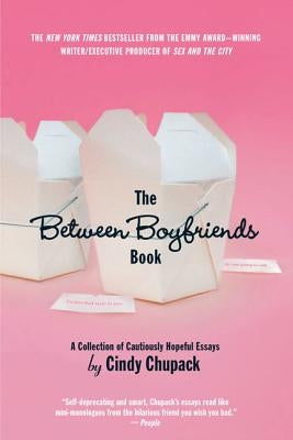 The Between Boyfriends Book: A Collection of Cautiously Hopeful Essays by Chupack, Cindy