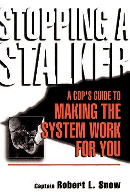 Stopping a Stalker: A Cop's Guide to Making the System Work for You by Snow, Robert