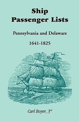 Ship Passenger Lists, Pennsylvania and Delaware (1641-1825) by Boyer 3rd, Carl