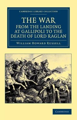 The War, from the Landing at Gallipoli to the Death of Lord Raglan by Russell, William Howard