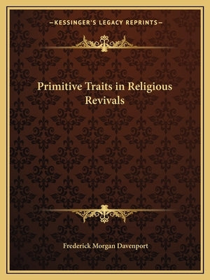 Primitive Traits in Religious Revivals by Davenport, Frederick Morgan