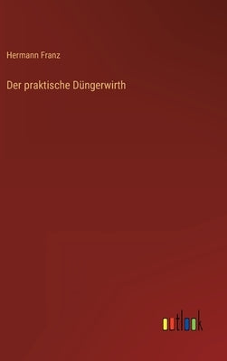 Der praktische Düngerwirth by Franz, Hermann