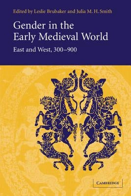 Gender in the Early Medieval World: East and West, 300-900 by Brubaker, Leslie