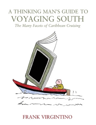 A Thinking Man's Guide to Voyaging South: The Many Facets of Caribbean Cruising by Virgintino, Frank