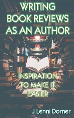 Writing Book Reviews as an Author: Inspiration to Make It Easier by Dorner, J. Lenni