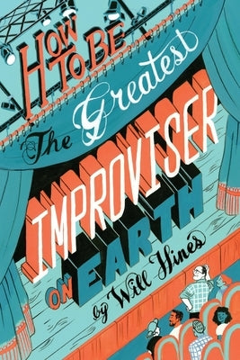 How to be the Greatest Improviser on Earth by Hines, Will