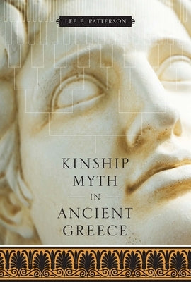 Kinship Myth in Ancient Greece by Patterson, Lee E.