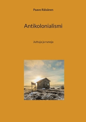 Antikolonialismi: Juttuja ja runoja by Räisänen, Paavo