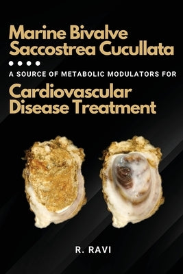 Marine Bivalve Saccostrea Cucullata: A Source of Metabolic Modulators for Cardiovascular Disease Treatment by Ravi, R.