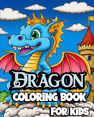 Dragon Coloring Book for Kids: Cute Fantasy dragon coloring pages for Children ages 8-12. Unique Baby Dragons by Caleb, Sophia