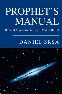 Prophet's Manual: (Fractal Supersymmetry of Double Helix) by Srsa, Daniel