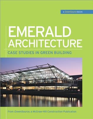 Emerald Architecture: Case Studies in Green Building (Greensource): Case Studies in Green Building by Greensource Magazine