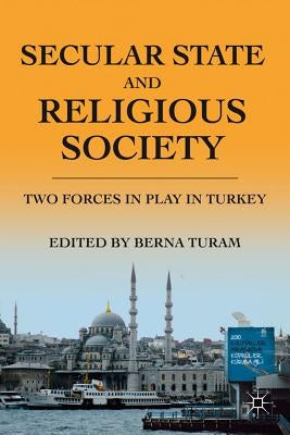 Secular State and Religious Society: Two Forces in Play in Turkey by Turam, B.