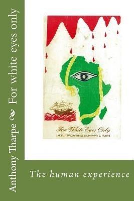 For white eyes only: The human experience by Tharpe, Anthony