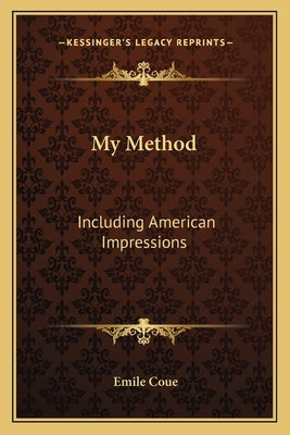 My Method: Including American Impressions by Coue, Emile