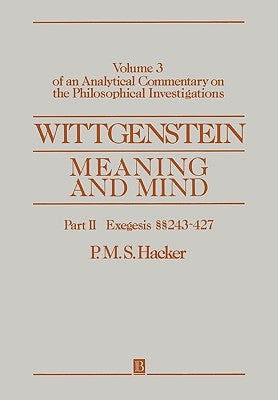 Wittgenstein: Meaning and Mind, Volume 3 of an Analytical Commentary on the Philosophical Investigations, Part II: Exegesis 243-247 by Hacker, P. M. S.