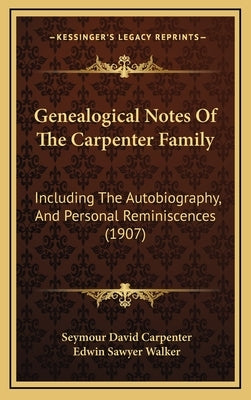 Genealogical Notes of the Carpenter Family: Including the Autobiography, and Personal Reminiscences (1907) by Carpenter, Seymour David