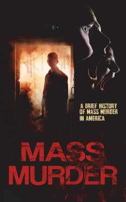 Mass Murder: A Brief History of Mass Murder in America by Brand, Daniel