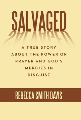 Salvaged: A True Story About the Power of Prayer and God's Mercies in Disguise by Davis, Rebecca Smith