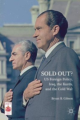 Sold Out? Us Foreign Policy, Iraq, the Kurds, and the Cold War by Gibson, Bryan R.