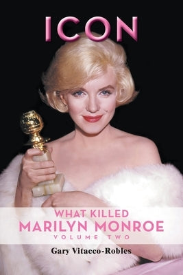 Icon: What Killed Marilyn Monroe, Volume Two by Vitacco-Robles, Gary