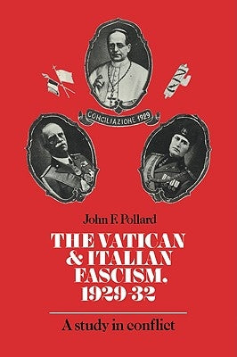 The Vatican and Italian Fascism, 1929-32: A Study in Conflict by Pollard, John F.