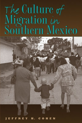 The Culture of Migration in Southern Mexico by Cohen, Jeffrey H.