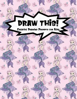 Draw This!: 100 Drawing Prompts to Boost Creativity - Pink Mermaid - Version 4 by Prompts, Proppy