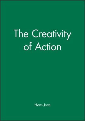 The Creativity of Action by Joas, Hans