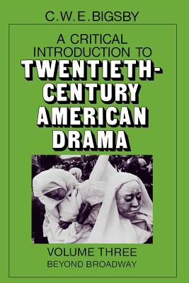 Critical Introduction to Twentieth-Century American Drama: Beyond Broadway by Bigsby, C. W. E.