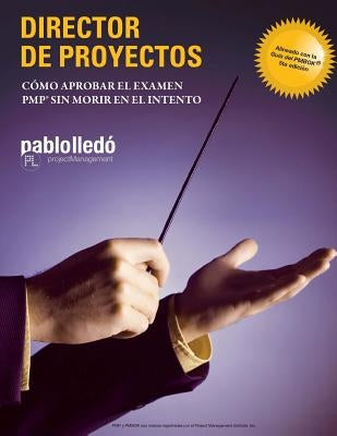 Director de Proyectos: Como aprobar el Examen PMP sin morir en el intento by Lledo, Pablo