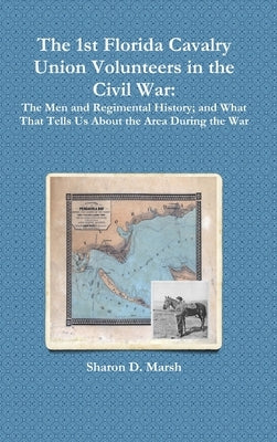 The 1st Florida Cavalry Union Volunteers in the Civil War by Marsh, Sharon D.