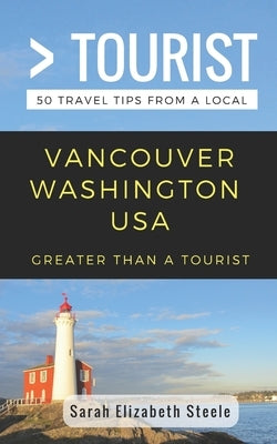 Greater Than a Tourist- Vancouver Washington USA: 50 Travel Tips from a Local by Tourist, Greater Than a.