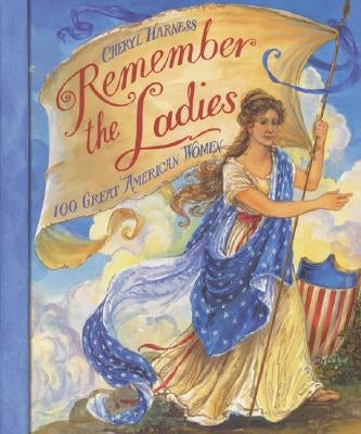 Remember the Ladies: 100 Great American Women by Harness, Cheryl