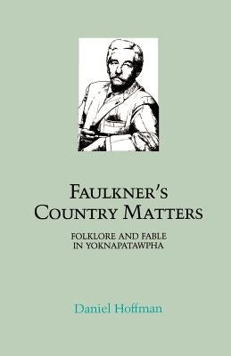 Faulkner's Country Matters: Folklore and Fable in Yoknapatawpha by Hoffman, Daniel