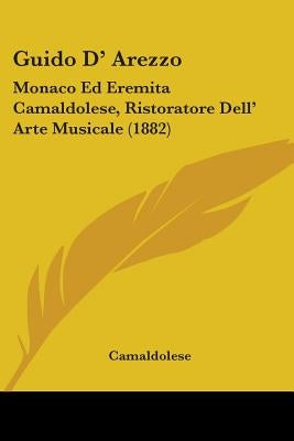 Guido D' Arezzo: Monaco Ed Eremita Camaldolese, Ristoratore Dell' Arte Musicale (1882) by Camaldolese