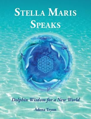 Stella Maris Speaks: Dolphin Wisdom for a New World by Tryon, Adena