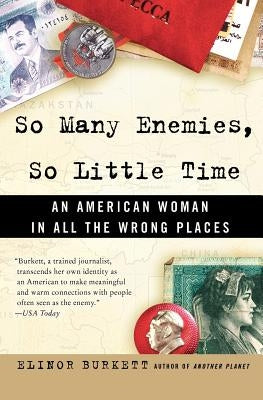 So Many Enemies, So Little Time: An American Woman in All the Wrong Places by Burkett, Elinor