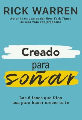 Creado Para Soñar: Las 6 Fases Que Dios USA Para Hacer Crecer Tu Fe by Warren, Rick