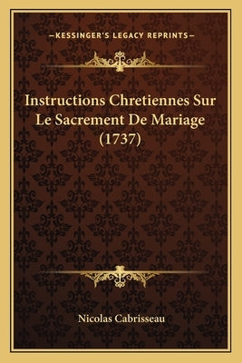 Instructions Chretiennes Sur Le Sacrement De Mariage (1737) by Cabrisseau, Nicolas