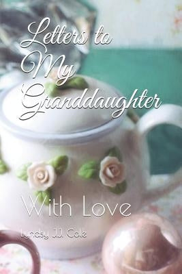 Letters to My Granddaughter: With Love by Cole, Lyndsy J. J.