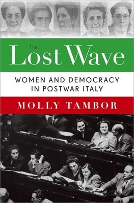 Lost Wave: Women and Democracy in Postwar Italy by Tambor, Molly