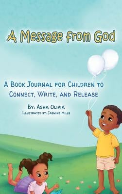 A Message from God: A Book Journal for Children to Connect, Write, and Release by Olivia, Asha