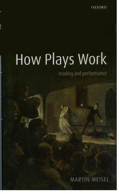 How Plays Work: Reading and Performance by Meisel, Martin