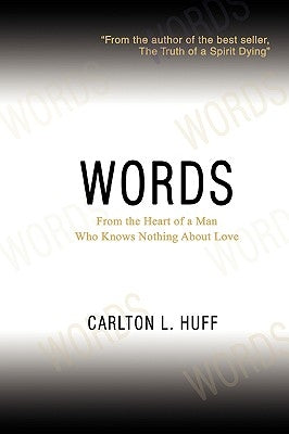 Words: From the Heart of a Man Who Knows Nothing About Love by Huff, Carlton L.