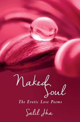 Naked Soul: The Erotic Love Poems by Jha, Salil
