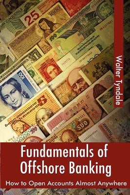 Fundamentals Of Offshore Banking: How To Open Accounts Almost Anywhere by Tyndale, Walter