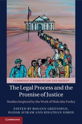 The Legal Process and the Promise of Justice: Studies Inspired by the Work of Malcolm Feeley by Greenspan, Rosann