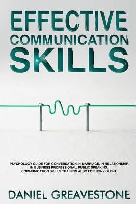 Effective Communication Skills: Psychology Guide for Conversation in Marriage, in Relationship, in Business Professional, Public Speaking. Communicati by Greavestone, Daniel